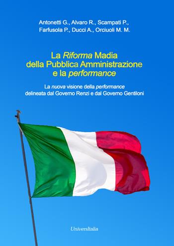 La Riforma Madia della pubblica amministrazione e la performance. La nuova visione della performance delineata dal governo Renzi e dal governo Gentiloni - Giovanni Antonetti - Libro Universitalia 2017 | Libraccio.it
