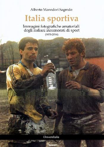 Italia sportiva. Immagini fotografiche amatoriali degli italiani innamorati di sport (1870-2016) - Alberto Manodori Sagredo - Libro Universitalia 2018, Specchio fotografico | Libraccio.it