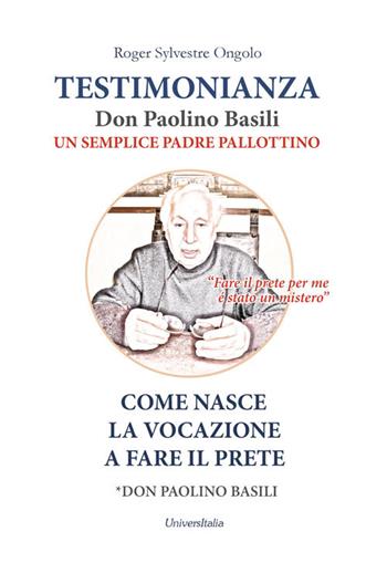 Testimonianza don Paolino Basili un semplice padre pallottino. Come nasce la vocazione a fare il prete - Roger Sylvestre Ongolo - Libro Universitalia 2017 | Libraccio.it
