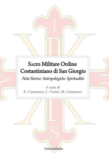 Sacro Militare Ordine Costantiniano di San Giorgio. Note storico-antropologiche e di spiritualità  - Libro Universitalia 2018 | Libraccio.it