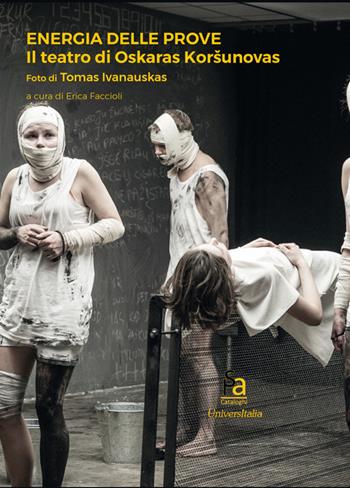 Energia delle prove. Il teatro di Oskaras Korsunovas  - Libro Universitalia 2017 | Libraccio.it
