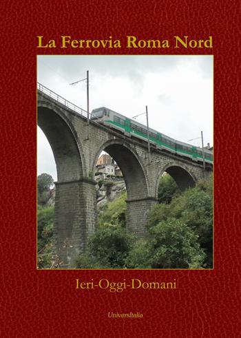 La Ferrovia Roma Nord. Ieri oggi domani - Gianfranco Lelmi - Libro Universitalia 2018 | Libraccio.it