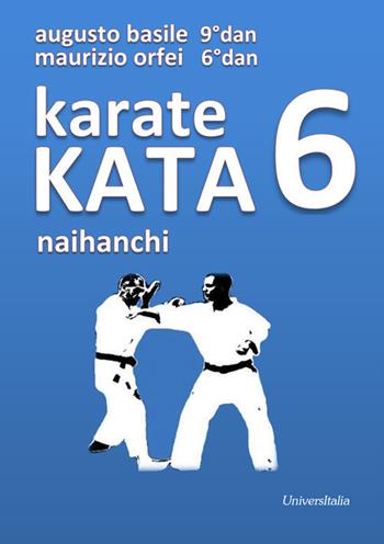 Karate Kata 6 naihanchi - Augusto Basile, Maurizio Orfei - Libro Universitalia 2018 | Libraccio.it