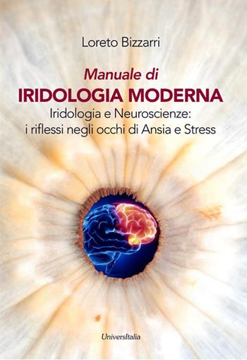 Manuale di iridologia moderna. Iridologia e neuroscienze: i riflessi negli occhi di ansia e stress. Ediz. per la scuola - Loreto Bizzarri - Libro Universitalia 2018 | Libraccio.it