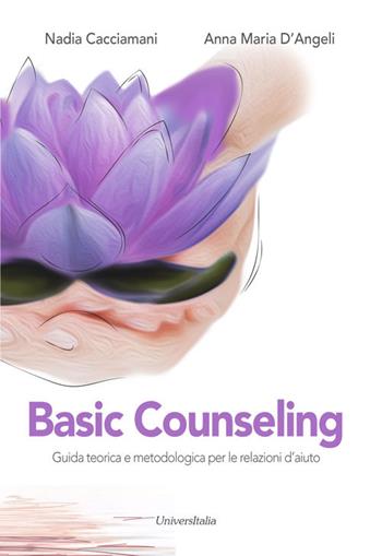 Basic counseling. Guida teorica e metodologica per le relazioni d'aiuto - Nadia Cacciamani, Anna Maria D'Angeli - Libro Universitalia 2018 | Libraccio.it