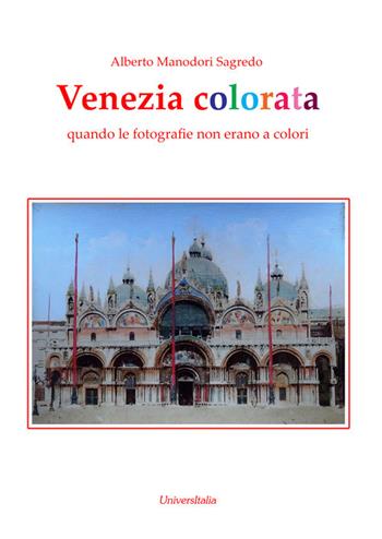 Venezia colorata. Quando le fotografie non erano a colori. Ediz. illustrata - Alberto Manodori Sagredo - Libro Universitalia 2018, Specchio fotografico | Libraccio.it