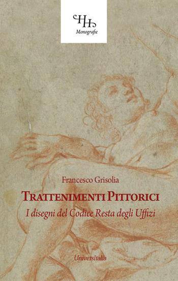 Trattenimenti pittorici. I disegni del Codice Resta degli Uffizi - Francesco Grisolia - Libro Universitalia 2018, Horti Hesperidum. Monografie | Libraccio.it