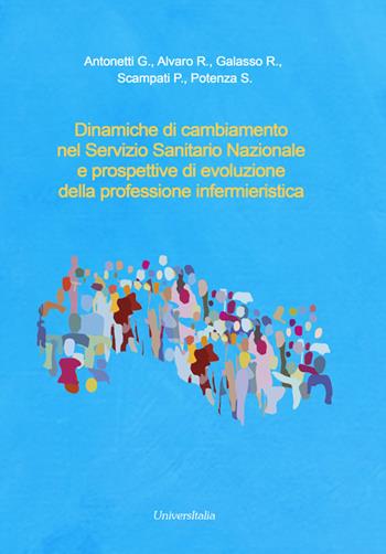 Dinamiche di cambiamento nel Servizio Sanitario Nazionale e prospettive di evoluzione della professione infermieristica - Giovanni Antonetti, Rosaria Alvaro, R. Galasso - Libro Universitalia 2018 | Libraccio.it