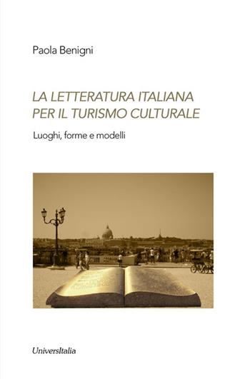 La letteratura italiana per il turismo culturale. Luoghi, forme e modelli - Paola Benigni - Libro Universitalia 2018 | Libraccio.it