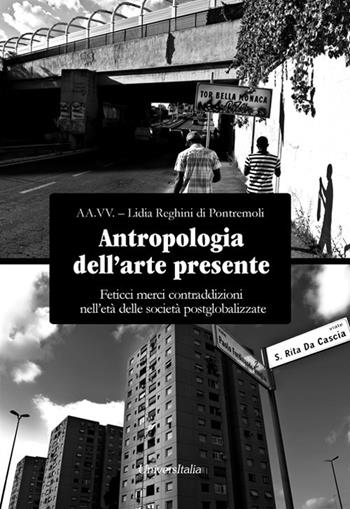 Antropologia dell'arte presente. Feticci, merci, contraddizioni, nell'età delle società postglobalizzate. Ediz. per la scuola - Lidia Reghini - Libro Universitalia 2018 | Libraccio.it