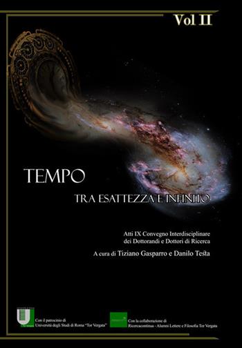 Tempo. Tra esattezza e infinito. Atti del 9° Convegno interdisciplinare dei dottorandi e dottori di ricerca (Roma, 14-16 giugno 2017). Vol. 2  - Libro Universitalia 2019 | Libraccio.it
