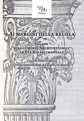 Ai margini della regola. Saggio sugli ordini architettonici in età rinascimentale - Yves Pauwels - Libro Universitalia 2018, Horti Hesperidum. Didattica | Libraccio.it