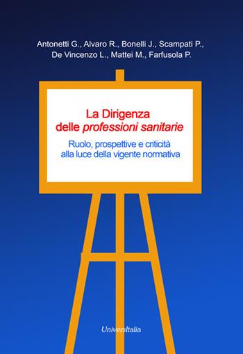 La dirigenza delle professioni sanitarie. Ruolo, prospettive e criticità alla luce della vigente normativa  - Libro Universitalia 2019 | Libraccio.it