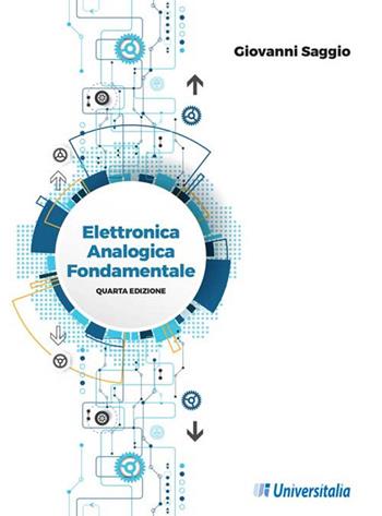 Elettronica analogica fondamentale. Include nozioni base di matematica, fisica, chimica, elettrotecnica. Ediz. per la scuola - Giovanni Saggio - Libro Universitalia 2019 | Libraccio.it