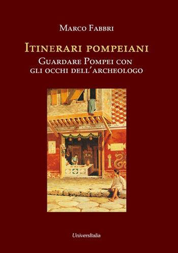 Itinerari pompeiani. Guardare Pompei con gli occhi dell'archeologo - Marco Fabbri - Libro Universitalia 2018 | Libraccio.it