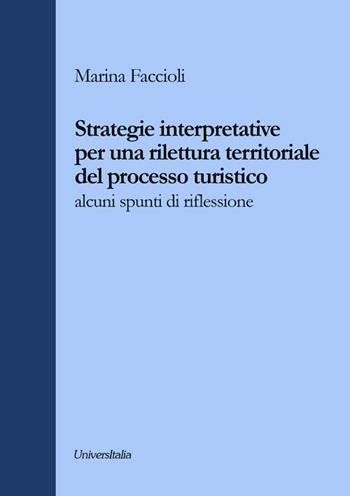 Strategie interpretative per una rilettura territoriale del processo turistico. Alcuni spunti di riflessione - Marina Faccioli - Libro Universitalia 2018 | Libraccio.it