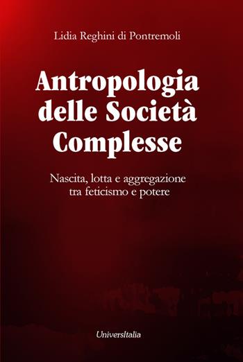 Antropologia delle società complesse. Nascita, lotta e aggregazione tra feticismo e potere - Lidia Reghini Di Pontremoli - Libro Universitalia 2019 | Libraccio.it