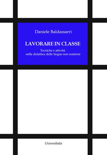 Lavorare in classe. Tecniche e attività nella didattica delle lingue non materne - Daniele Baldassarri - Libro Universitalia 2019 | Libraccio.it