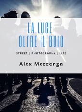 La luce oltre il buio. Street photography life