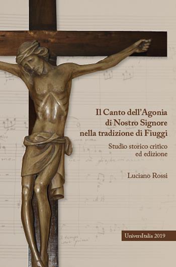 Il canto dell'agonia di nostro Signore nella tradizione di Fiuggi. Studio storico critico ed edizione - Luciano Rossi - Libro Universitalia 2019, In-canto di fede | Libraccio.it
