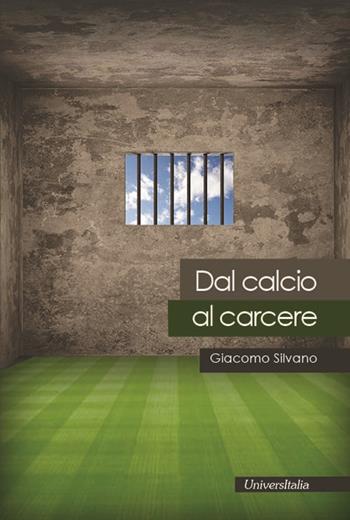 Dal calcio al carcere - Giacomo Silvano - Libro Universitalia 2019, Il vagabondo delle stelle | Libraccio.it