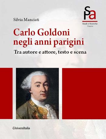 Carlo Goldoni negli anni parigini. Tra autore e attore, testo e scena. Ediz. per la scuola - Silvia Manciati - Libro Universitalia 2019, Arti dello spettacolo | Libraccio.it