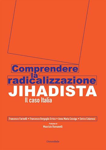 Comprendere la radicalizzazione Jihadista. Il caso Italia - Francesco Farinelli, Francesco Bergoglio Errico, Anna Maria Cossiga - Libro Universitalia 2019 | Libraccio.it
