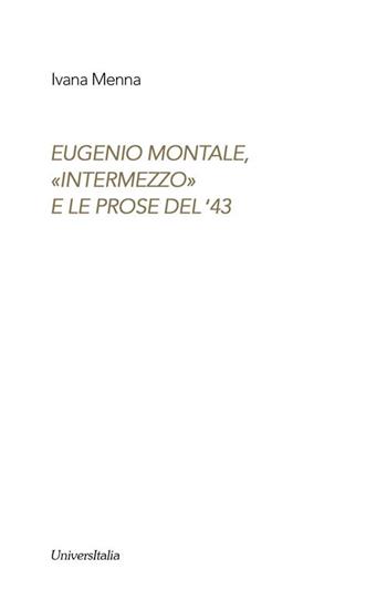 Eugenio Montale. «Intermezzo» e le prose del ?43 - Ivana Menna - Libro Universitalia 2020, Ex libris | Libraccio.it