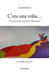 C'era una volta... Sei racconti per una nuova educazione. La scuola visionaria