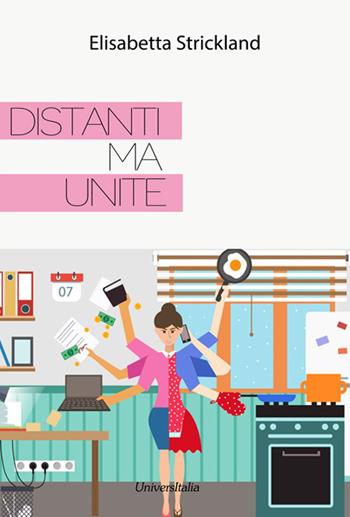 Distanti ma unite - Elisabetta Strickland - Libro Universitalia 2020 | Libraccio.it
