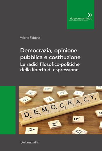 Democrazia, opinione pubblica e costituzione. Le radici filosofico-politiche della libertà di espressione - Valerio Fabbrizi - Libro Universitalia 2020, Ricerca continua | Libraccio.it