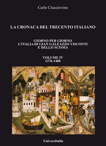 La cronaca del Trecento italiano. Giorno per giorno l'Italia di Gian Galeazzo Visconti e dello scisma. Vol. 4: 1376-1400. - Carlo Ciucciovino - Libro Universitalia 2020 | Libraccio.it