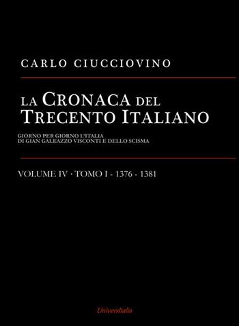 La cronaca del Trecento italiano. Giorno per giorno l'Italia di Gian Galeazzo Visconti e dello scisma. Vol. 4\1: 1376-1381. - Carlo Ciucciovino - Libro Universitalia 2020 | Libraccio.it