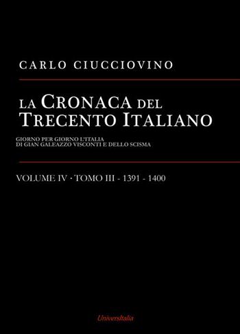 La cronaca del Trecento italiano. Giorno per giorno l'Italia di Gian Galeazzo Visconti e dello scisma. Vol. 4\3: 1391-1400. - Carlo Ciucciovino - Libro Universitalia 2020 | Libraccio.it