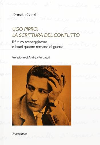 Ugo Pirro: la scrittura del conflitto. Il futuro sceneggiatore e i suoi quattro romanzi di guerra - Donata Carelli - Libro Universitalia 2020, Ex libris | Libraccio.it