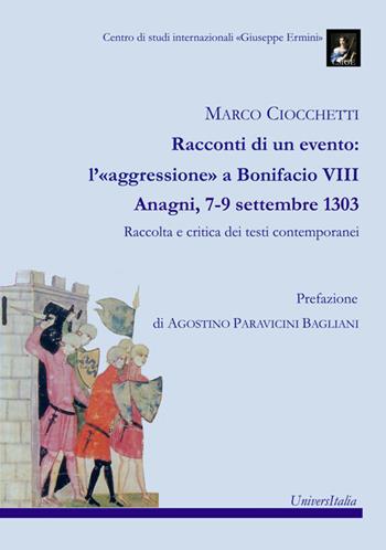 Racconti di un evento: l'«aggressione» a Bonifacio VIII. Anagni, 7-9 settembre 1303. Raccolta e critica dei testi contemporanei - Marco Ciocchetti - Libro Universitalia 2020 | Libraccio.it