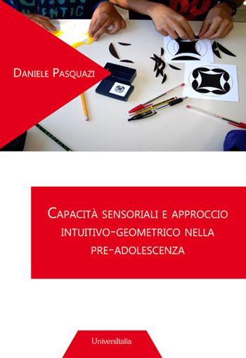 Capacità sensoriali e approccio intuitivo-geometrico nella pre-adolescenza - Daniele Pasquazi - Libro Universitalia 2020 | Libraccio.it