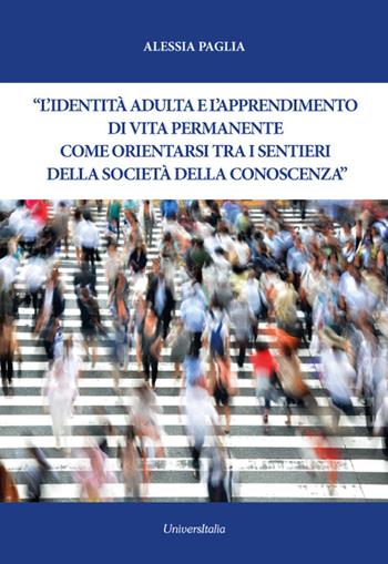 L' identità adulta e l'apprendimento di vita permanente. Come orientarsi tra i sentieri della società della conoscenza - Alessia Paglia - Libro Universitalia 2022 | Libraccio.it