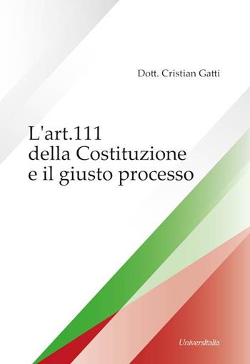 L' art. 111 della Costituzione e il giusto processo - Cristian Gatti - Libro Universitalia 2021 | Libraccio.it