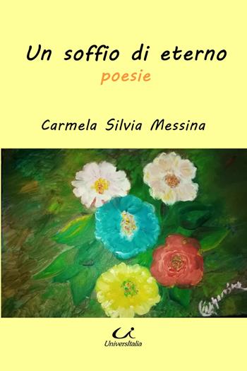 Un soffio di eterno. Poesie - Carmela Silvia Messina - Libro Universitalia 2021, Scienza & cultura | Libraccio.it