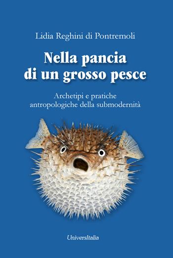 Nella pancia di un grosso pesce. Archetipi e pratiche antropologiche della submodernità - Lidia Reghini Di Pontremoli - Libro Universitalia 2021 | Libraccio.it