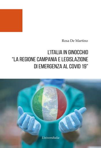 L' Italia in ginocchio. La Regione Campania e Legislazione di Emergenza al Covid-19 - Rosa De Martino - Libro Universitalia 2021 | Libraccio.it