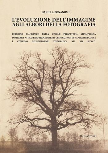 L' evoluzione dell'immagine agli albori della fotografia... Percorso diacronico dalla visione prospettica all'impronta indelebile attraverso procedimenti chimici, modi di rappresentazione e consumo dell'immagine fotografica nel XIX secolo - Daniela Bonanome - Libro Universitalia 2021 | Libraccio.it