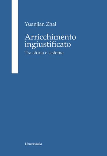 Arricchimento ingiustificato. Tra storia e sistema - Yuanjian Zhai - Libro Universitalia 2021 | Libraccio.it