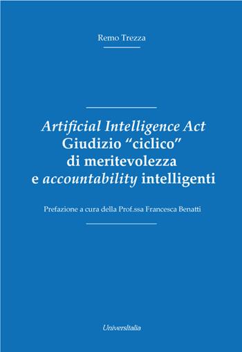 Artificial Intelligence Act. Giudizio «ciclico» di meritevolezza e accountability intelligenti - Remo Trezza - Libro Universitalia 2021 | Libraccio.it