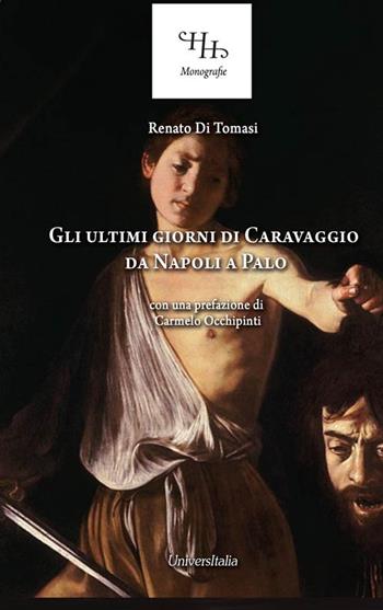 Gli ultimi giorni di Caravaggio. Da Napoli a Palo. Ediz. per la scuola - Renato Di Tomasi - Libro Universitalia 2022, Monografie di Horti Hesperidum | Libraccio.it