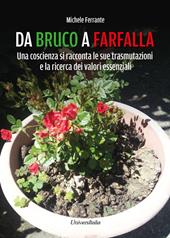 Da bruco a farfalla. Una coscienza si racconta le sue trasmutazioni e la ricerca dei valori essenziali