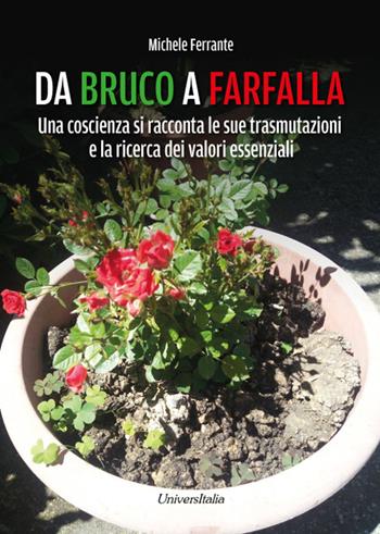 Da bruco a farfalla. Una coscienza si racconta le sue trasmutazioni e la ricerca dei valori essenziali - Michele Ferrante - Libro Universitalia 2022 | Libraccio.it