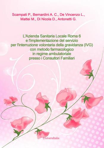 L' Azienda Sanitaria Locale Roma 6 e l'implementazione del servizio per l'interruzione volontaria della gravidanza (IVG) con metodo farmacologico in regime ambulatoriale presso i Consultori Familiari. Ediz. per la scuola  - Libro Universitalia 2022 | Libraccio.it