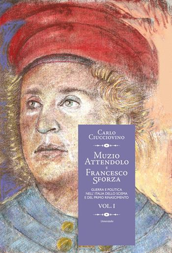 Muzio Attendolo e Francesco Sforza. Guerra e politica nell'Italia dello scisma e del primo Rinascimento. Vol. 1 - Carlo Ciucciovino - Libro Universitalia 2022 | Libraccio.it